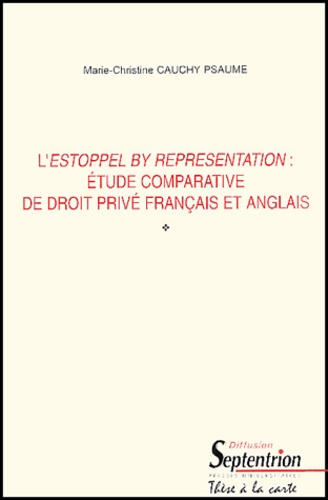 Marie-Christine Cauchy Psaume - L'Estoppel by representation : étude comparative du droit privé français et anglais.
