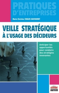 Marie-Christine Chalus-Sauvannet - Veille stratégique à l'usage des décideurs - Anticiper les opportunités pour conduire des stratégies innovantes.