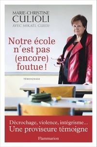 Marie-Christine Culioli - Notre école nest pas (encore) foutue ! - Décrochage, violence, intégrisme...Une proviseure témoigne.