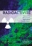 La radioactivité. Découverte, mécanismes, applications, problématiques