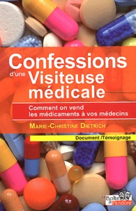 Marie-Christine Dietrich - Confessions d'une Visiteuse médicale - Comment on vend les médicaments à vos médecins.