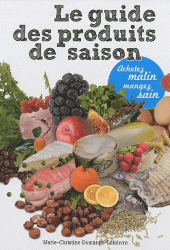 Marie-Christine Domange-Lefebvre - Le guide des produits de saison - Achetez malin, mangez sain.