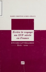 Marie-Christine Gomez-Géraud - Écrire le voyage au XVIe siècle en France.