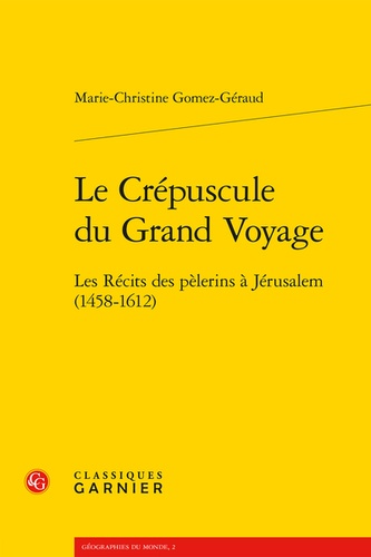 Le Crépuscule du Grand Voyage. Les Récits des pèlerins à Jérusalem (1458-1612)