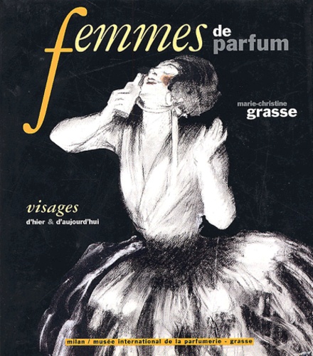Marie-Christine Grasse - Femmes De Parfum. Visages D'Hier & D'Aujourd'Hui.