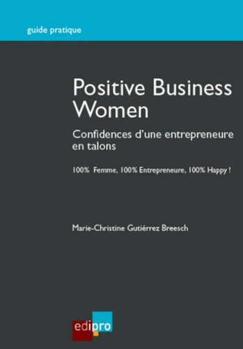 Marie-Christine Guttiérrez Breesch - Positive Business Women - Confidences d'une entrepreneure en talons.