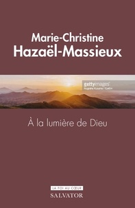 Marie-Christine Hazaël-Massieux - A la lumière de Dieu.