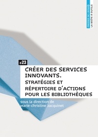 Marie-Christine Jacquinet - Créer des services innovants - Stratégies et répertoire d'actions pour les bibliothèques.