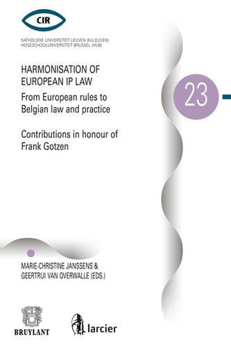 Marie-Christine Janssens et Geertrui Van overwalle - Harmonisation of European IP Law from European Rules to Belgian Law and practice - Contributions in honour of Frank Gotzen.