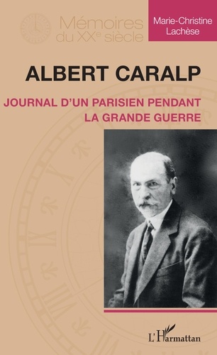 Marie-Christine Lachèse - Albert Caralp - Journal d'un Parisien pendant la Grande Guerre.