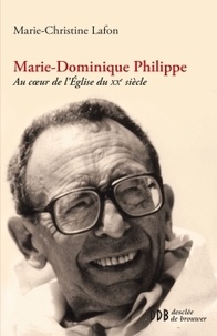 Marie-Christine Lafon - Marie-Dominique Philippe - Au coeur de l'Eglise du XXe siècle.