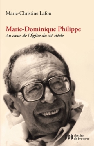 Marie-Dominique Philippe. Au coeur de l'Eglise du XXe siècle
