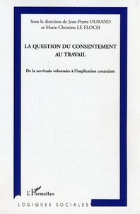 Marie-Christine Le Floch et Gaëtan Flocco - La question du consentement au travail - De la servitude volontaire à l'implication contrainte.