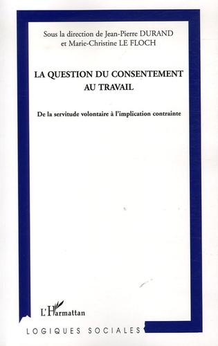 Marie-Christine Le Floch et Gaëtan Flocco - La question du consentement au travail - De la servitude volontaire à l'implication contrainte.