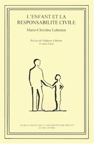 Marie-Christine Lebreton - L'Enfant Et La Responsabilite Civile. These Soutenue A Rouen Le 18 Octobre 1996, Remise A Jour Au 1er Juin 1999.