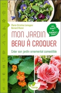 Marie-Christine Lemayeur et Bernard Alunni - Mon jardin beau à croquer - Créer son jardin ornemental comestible.