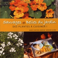 Marie-Christine Lemayeur et Bernard Alunni - Sauvages et belles du jardin - Des plantes à cuisiner.