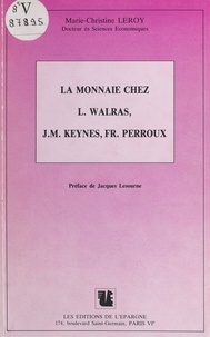 Marie-Christine Leroy et Jacques Lesourne - La monnaie chez L. Walras, J.M. Keynes, Fr. Perroux.