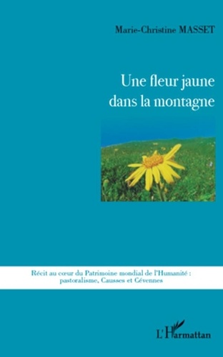 Marie-Christine Masset - Une fleur jaune dans la montagne - Récit au coeur du Patrimoine mondial de l'Humanité : pastoralisme, Causses et Cévennes.