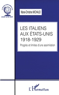 Marie-Christine Michaud - Les Italiens aux Etats-Unis - Progrès et limites d'une assimilation (1918-1929).