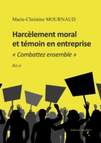 Marie-Christine Mournaud - Harcèlement moral et témoin en entreprise - "Combattez ensemble".