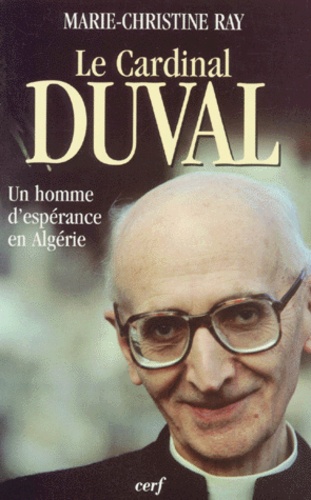 Marie-Christine Ray - Le Cardinal Duval. Un Homme D'Esperance En Algerie.