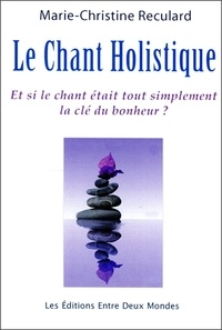 Marie-Christine Reculard - Le chant holistique - Et si le chant était tout simplement la clé du bonheur ?.