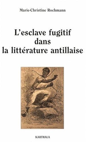 Marie-Christine Rochmann - L'esclave fugitif dans la littérature antillaise - Sur la déclive du morne.
