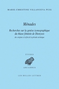 Marie-Christine Villanueva Puig - Ménades - Recherches sur la genèse iconographique du thiase féminin de Dionysos des origines à la fin de la période archaïque.