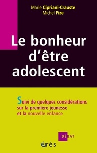 Marie Cipriani-Crauste et Michel Fize - Le bonheur d'être adolescent - Suivi de quelques considérations sur la première jeunesse et la nouvelle enfance.