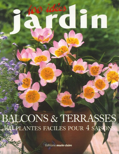  Marie Claire et Philippe Bonduel - Balcons et Terrasses - 100 Plantes faciles pour 4 saisons.