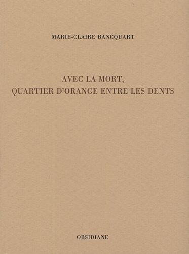 Marie-Claire Bancquart - Avec la mort, quartier d'orange entre les dents.