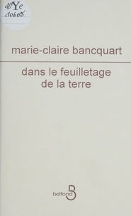 Marie-Claire Bancquart - Dans le feuilletage de la terre.