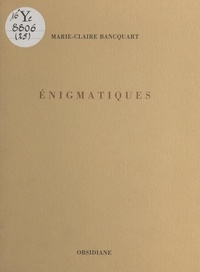 Marie-Claire Bancquart - Énigmatiques.