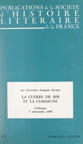 Les écrivains français devant la guerre de 1870 et devant la Commune. Colloque, 7 novembre 1970, Paris