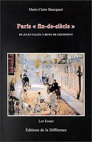 Marie-Claire Bancquart - Paris " Fin-De-Siecle ". De Jules Valles A Remy De Gourmont, 2eme Edition.