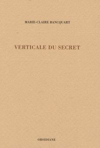 Marie-Claire Bancquart - Verticale du secret.