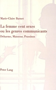Marie-Claire Barnet - La femme cent sexes ou Les genres communicants : Deharme, Mansour, Prassinos.