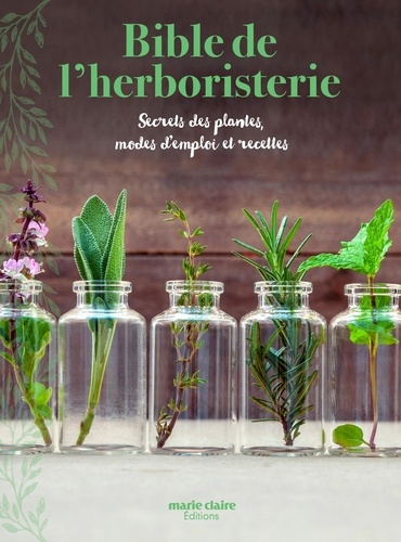  Marie Claire - Bible de l'herboristerie - Secrets des plantes, modes d'emploi et recettes.