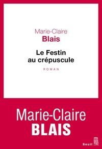 Marie-Claire Blais - Le festin au crépuscule.