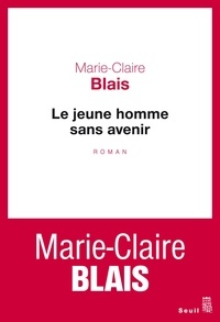 Marie-Claire Blais - Le jeune homme sans avenir.