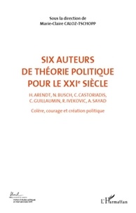 Marie-Claire Caloz-Tschopp - Colère, courage, création politique - Volume 2, Six auteurs de théorie politique pour le XXIe siècle.