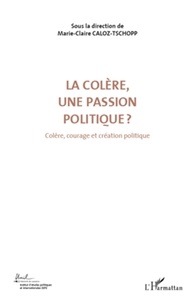 Marie-Claire Caloz-Tschopp - Colère, courage et création politique - Volume 3, La colère, une passion politique ?.