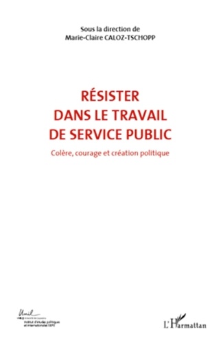 Marie-Claire Caloz-Tschopp - Colère, courage et création politique - Volume 6, Résister dans le travail de service public.