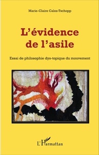 Marie-Claire Caloz-Tschopp - L'évidence de l'asile - Essai de philosophie dys-topique du mouvement.