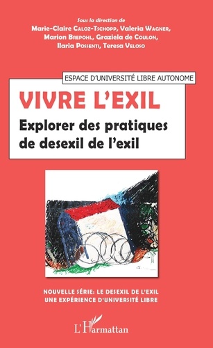 Marie-Claire Caloz-Tschopp et Valeria Wagner - Vivre l'exil - Explorer des pratiques de desexil de l'exil.