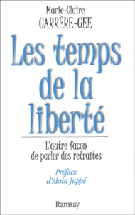 Marie-Claire Carrère-Gee - Les Temps De La Liberte. L'Autre Facon De Parler Des Retraites.