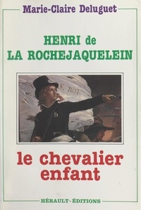 Marie-Claire Deluguet - Henri de La Rochejaquelein - Le chevalier-enfant.