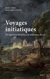 Marie-Claire Dolghin-Loyer - Voyages initiatiques - Des épreuves du héros à la réalisation de soi.