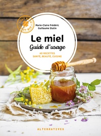 Marie-Claire Frédéric - Le miel - Guide d'usage : 40 recettes santé, beauté, cuisine.